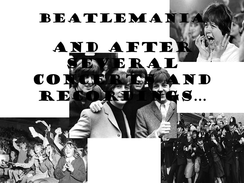 And after several concerts and recordings… Beatlemania